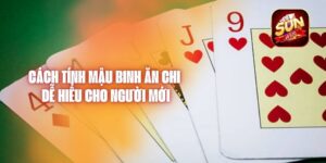 Cách Tính Mậu Binh Ăn Chi Dễ Hiểu Cho Người Mới