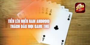 Tiến Lên Miền Nam Android - Thách Đấu Mọi Game Thủ